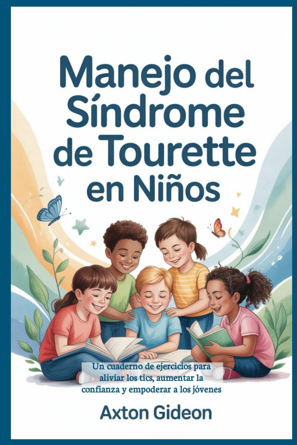 Manejo del síndrome de Tourette en niños: Un cuaderno de ejercicios para aliviar los tics, aumentar la confianza y empoderar a los jóvenes