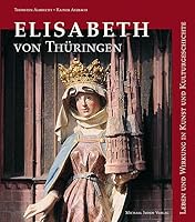 Elisabeth Von Thüringen: Leben Und Wirkung In Kunst Und Kulturgeschichte 3865681239 Book Cover
