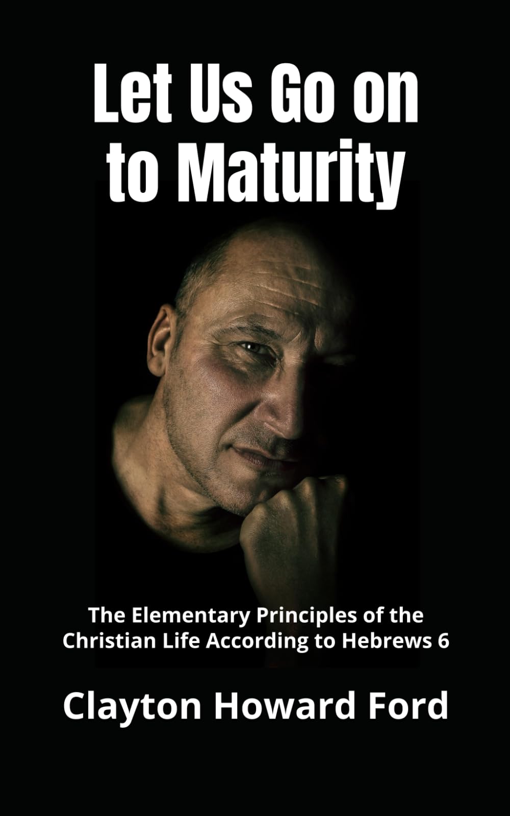 Let Us Go on to Maturity: The Elementary Principles of the Christian Life According to Hebrews 6