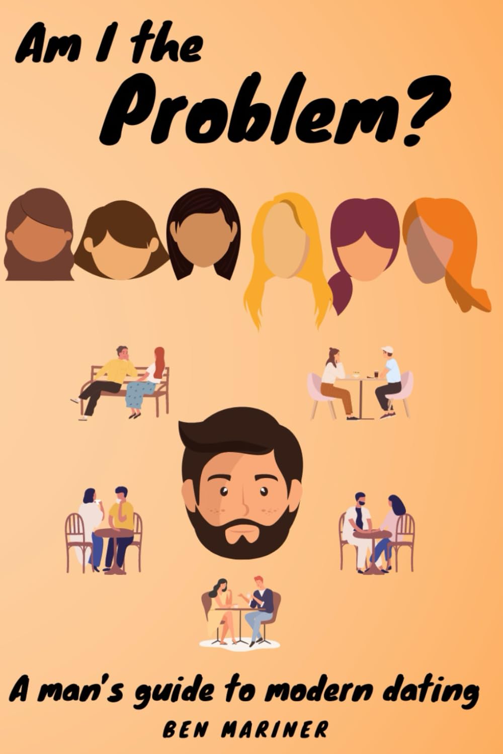 Am I the Problem?: A man's guide to modern dating