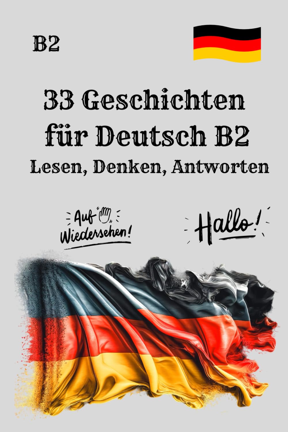 33 Geschichten für Deutsch B2 Lesen, Denken, Antworten: Lernen durch Lesen: Sprachpraxis, Textverstehen, Wortschatz und Antworten üben