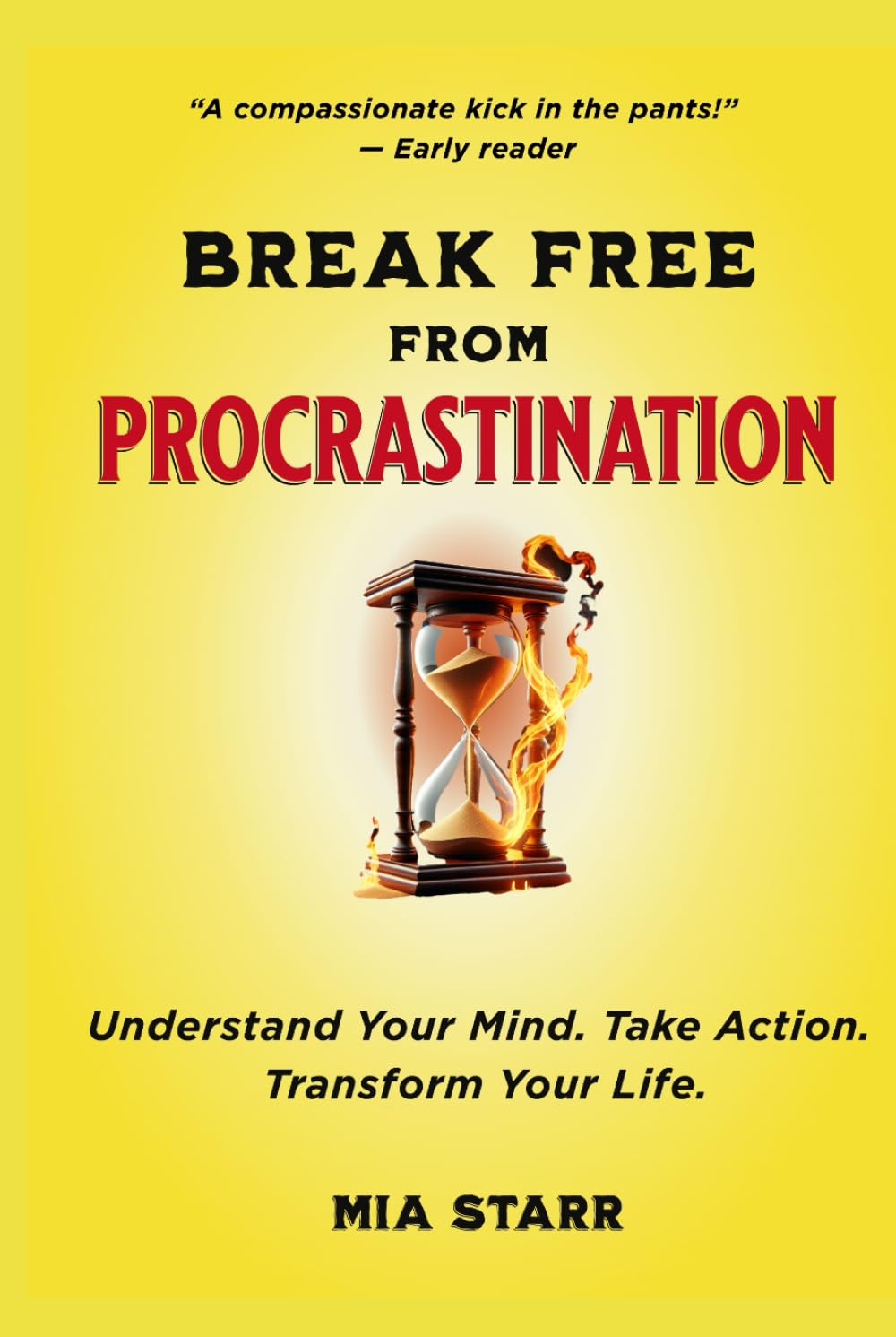 Break Free from Procrastination: A Compassionate, Step-by-Step Guide to Changing Your Habits and Your Life For Good