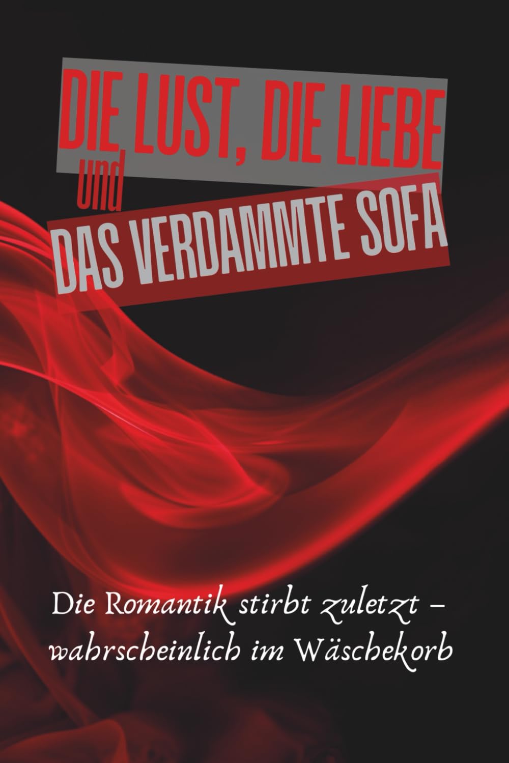 Die Lust, die Liebe und das verdammte Sofa: Die Romantik stirbt zuletzt – wahrscheinlich im Wäschekorb