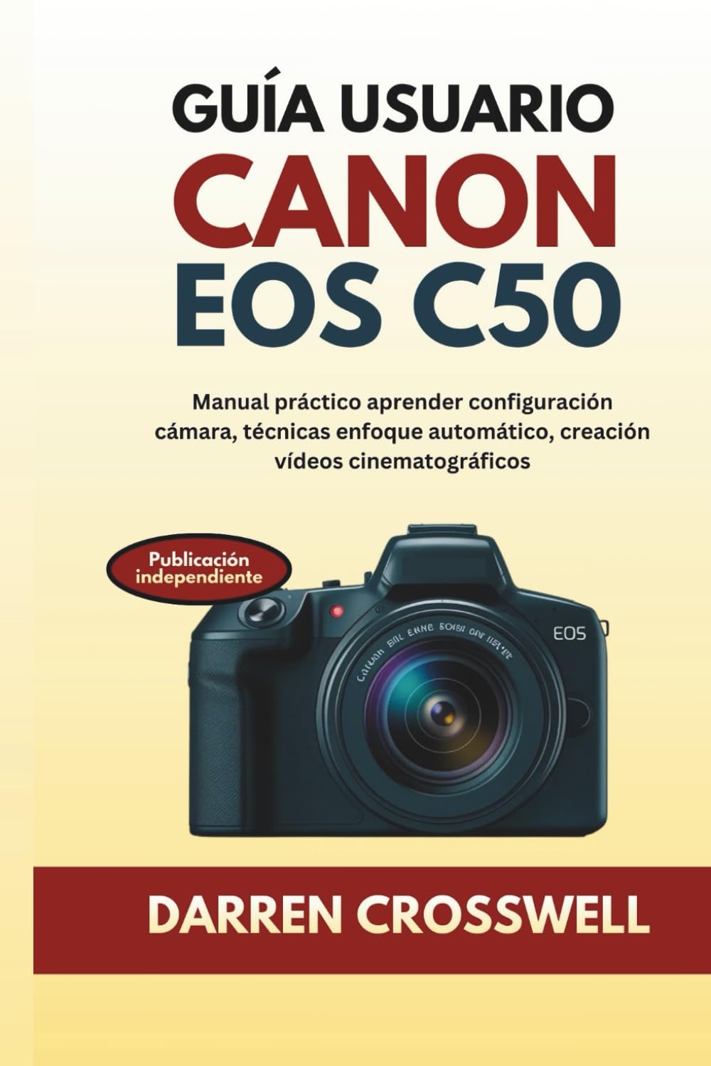Guía usuario Canon EOS C50: Manual práctico aprender configuración cámara, técnicas enfoque automático, creación vídeos cinematográficos
