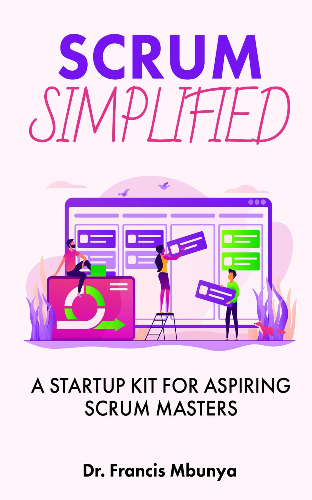 SCRUM SIMPLIFIED: A STARTUP KIT FOR ASPIRING SCRUM MASTERS