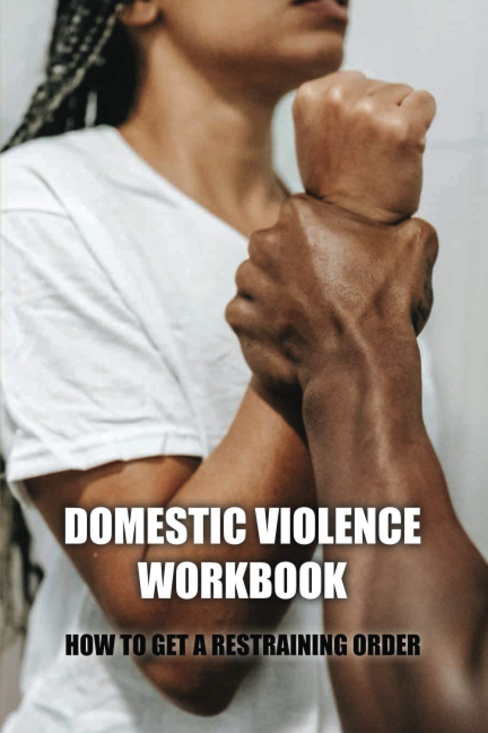 Domestic Violence Workbook: How To Get A Restraining Order: Warning Signs Of Abuse
