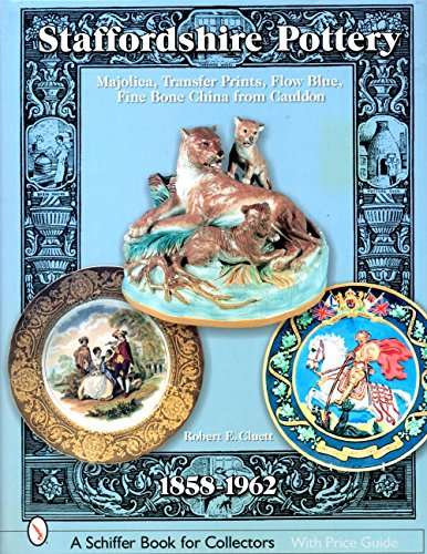 Staffordshire Pottery: 1858-1962: Majolica, Transfer Prints, Flow Blue, Fine Bone China from Cauldon (Schiffer Book for Collectors with Price Guide)