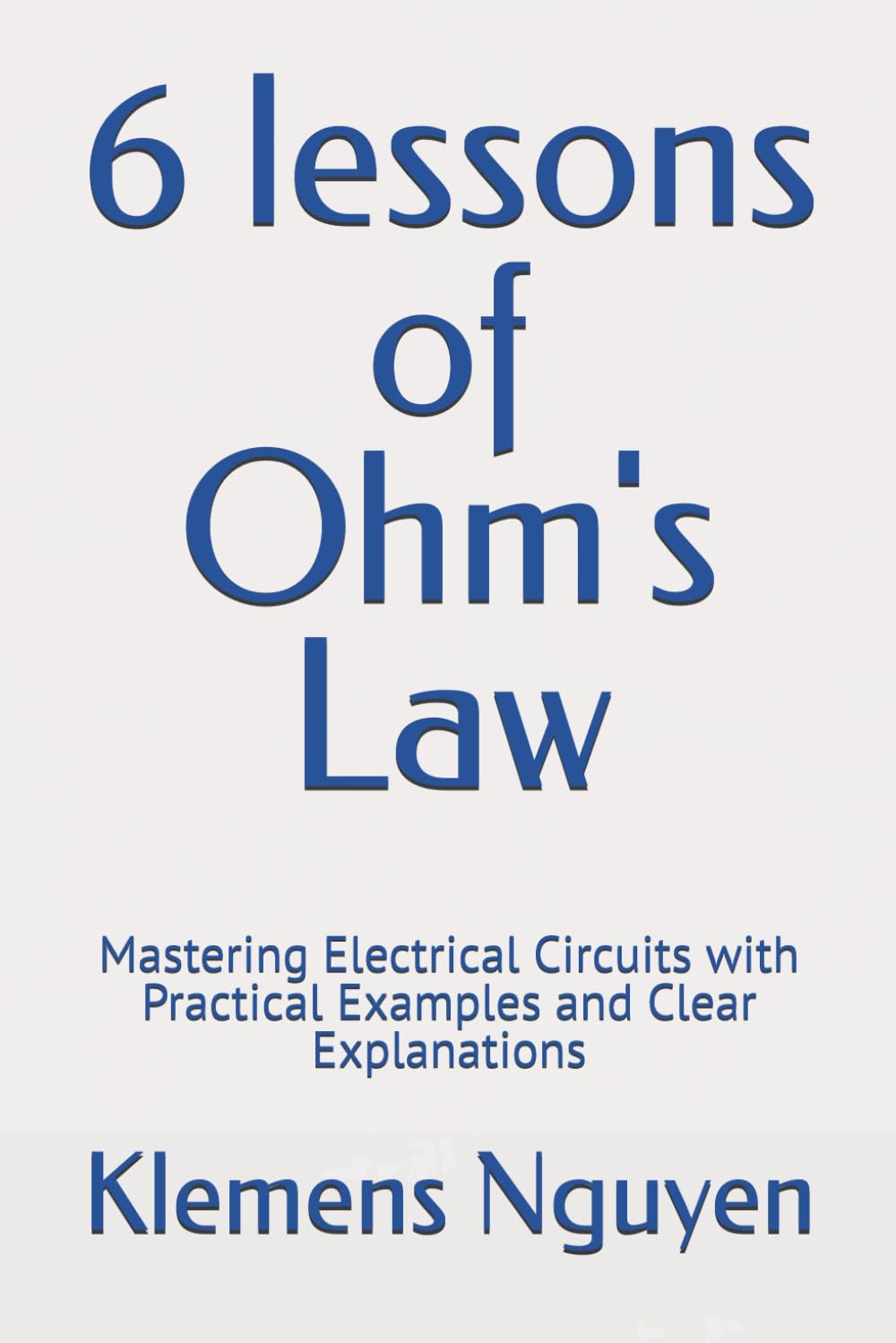 6 lessons of Ohm's Law: Mastering Electrical Circuits with Practical Examples and Clear Explanations (Electronics - easy and simple.)