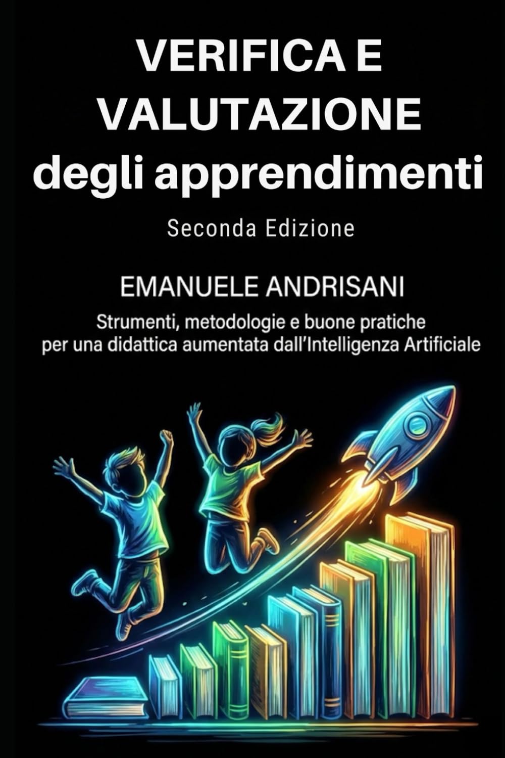 VERIFICA E VALUTAZIONE DEGLI APPRENDIMENTI SECONDA EDIZIONE: Strumenti, metodologie e buone pratiche per una didattica aumentata dall’Intelligenza ... STRUMENTI E STRATEGIE PER LA SCUOLA DI OGGI)