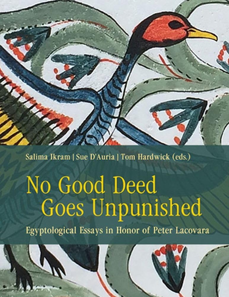 No Good Deed Goes Unpunished: Egyptological Essays in Honor of Peter Lacovara: 11 (Material and Visual Culture of Ancient Egypt)