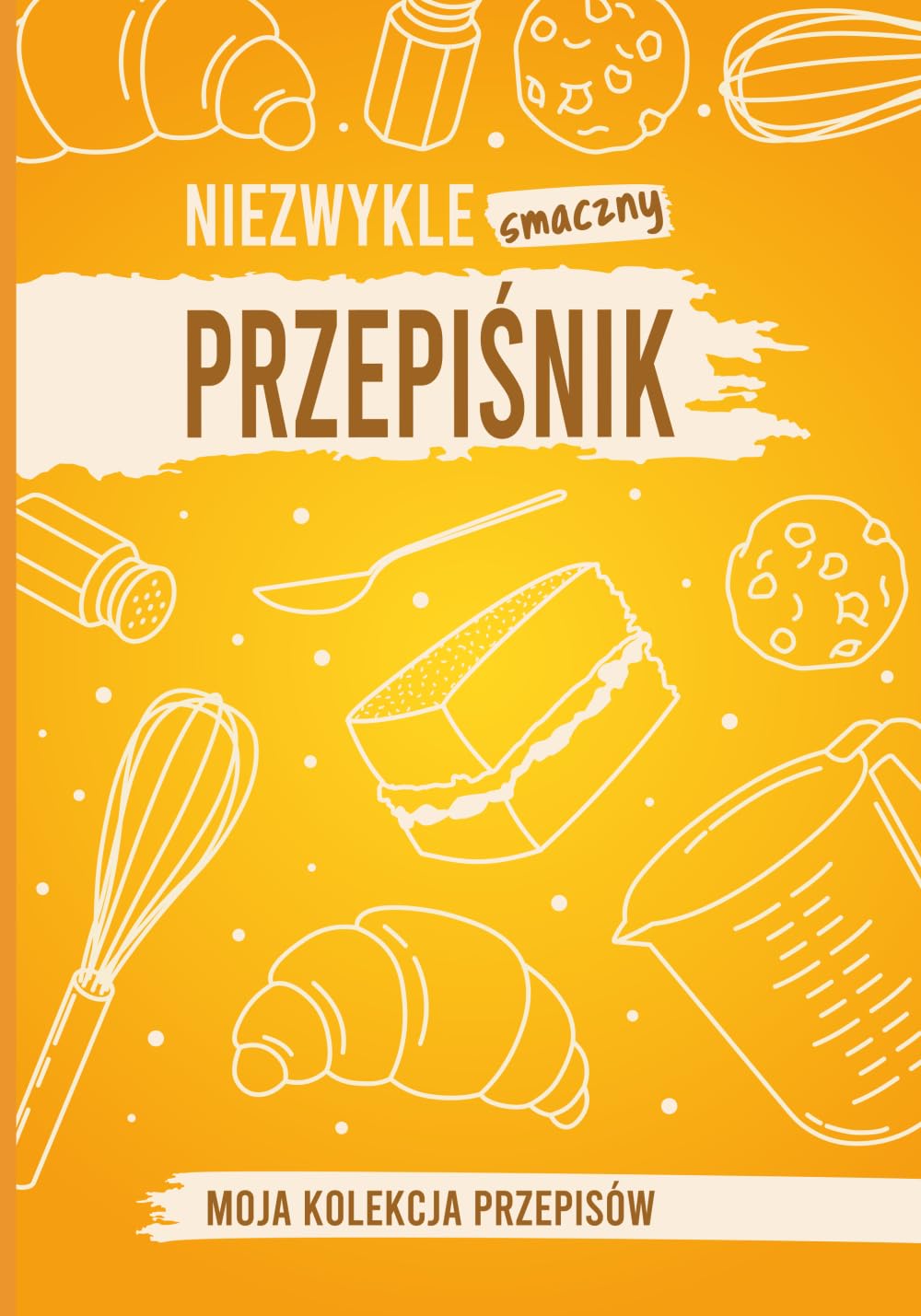 Niezwykle smaczny przepiśnik: Moja kolekcja przepisów | Miejsce na 150 przepisów, 316 stron