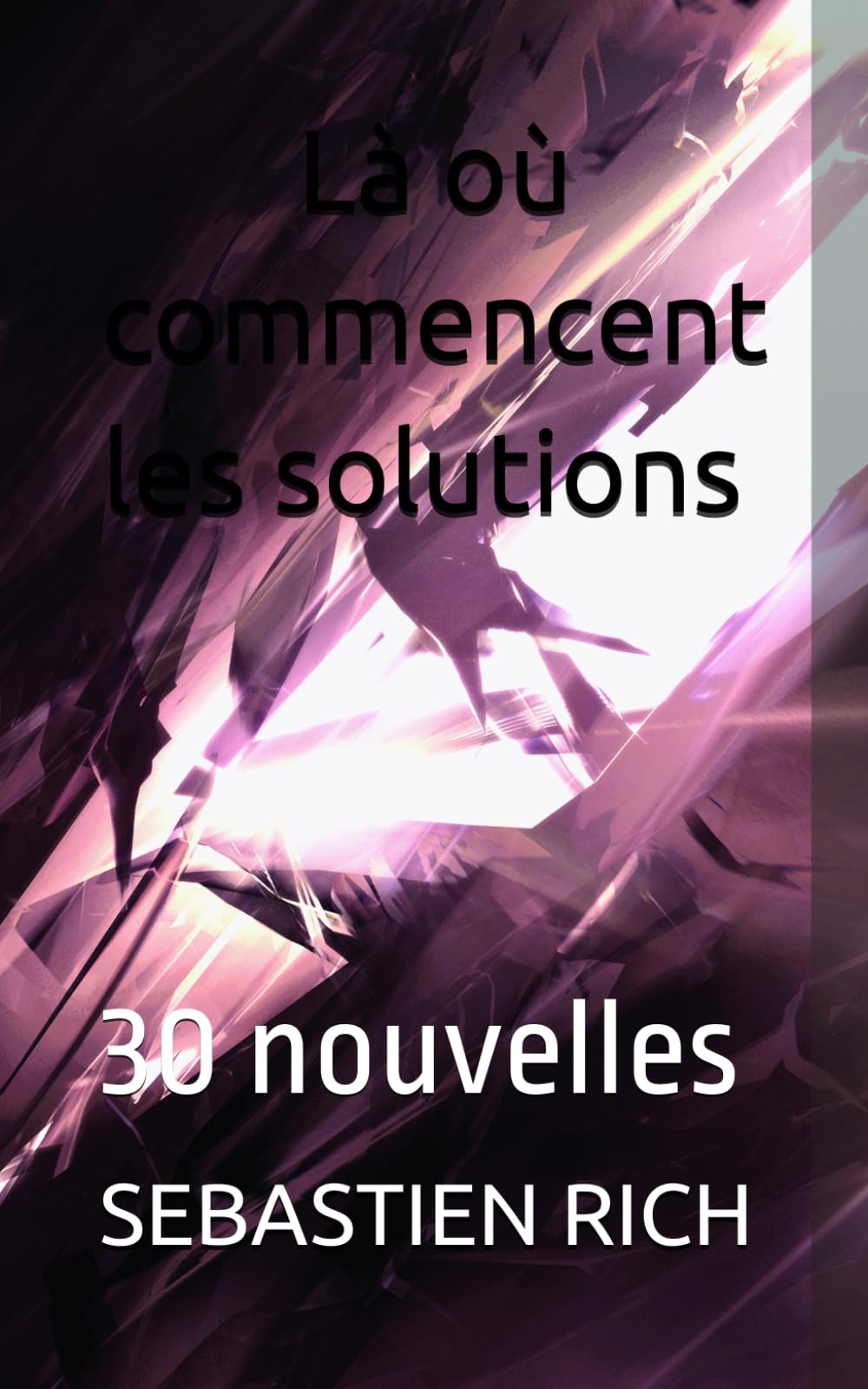 Là où commencent les solutions !: 30 nouvelles (NOUVELLES ou histoires courtes)
