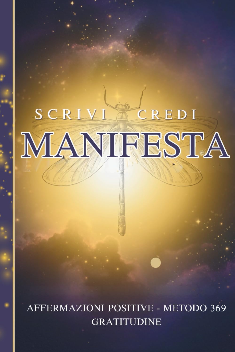 Scrivi, Credi, Manifesta - Quaderno della Manifestazione: Affermazioni positive, Metodo 369 e Gratitudine - Per elevare le tue vibrazioni e manifestare la vita che desideri