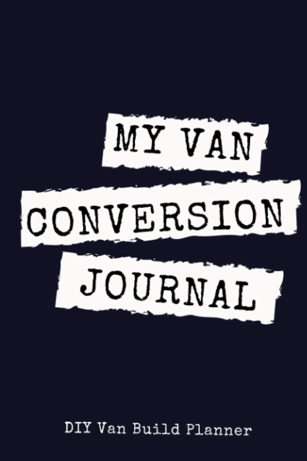 My Van Conversion Journal | DIY Van Build Planner: A Camper Van Build Notebook To Help Plan And Keep Track Of Costs And Progress Of Your Conversion (Vanlife Journals)