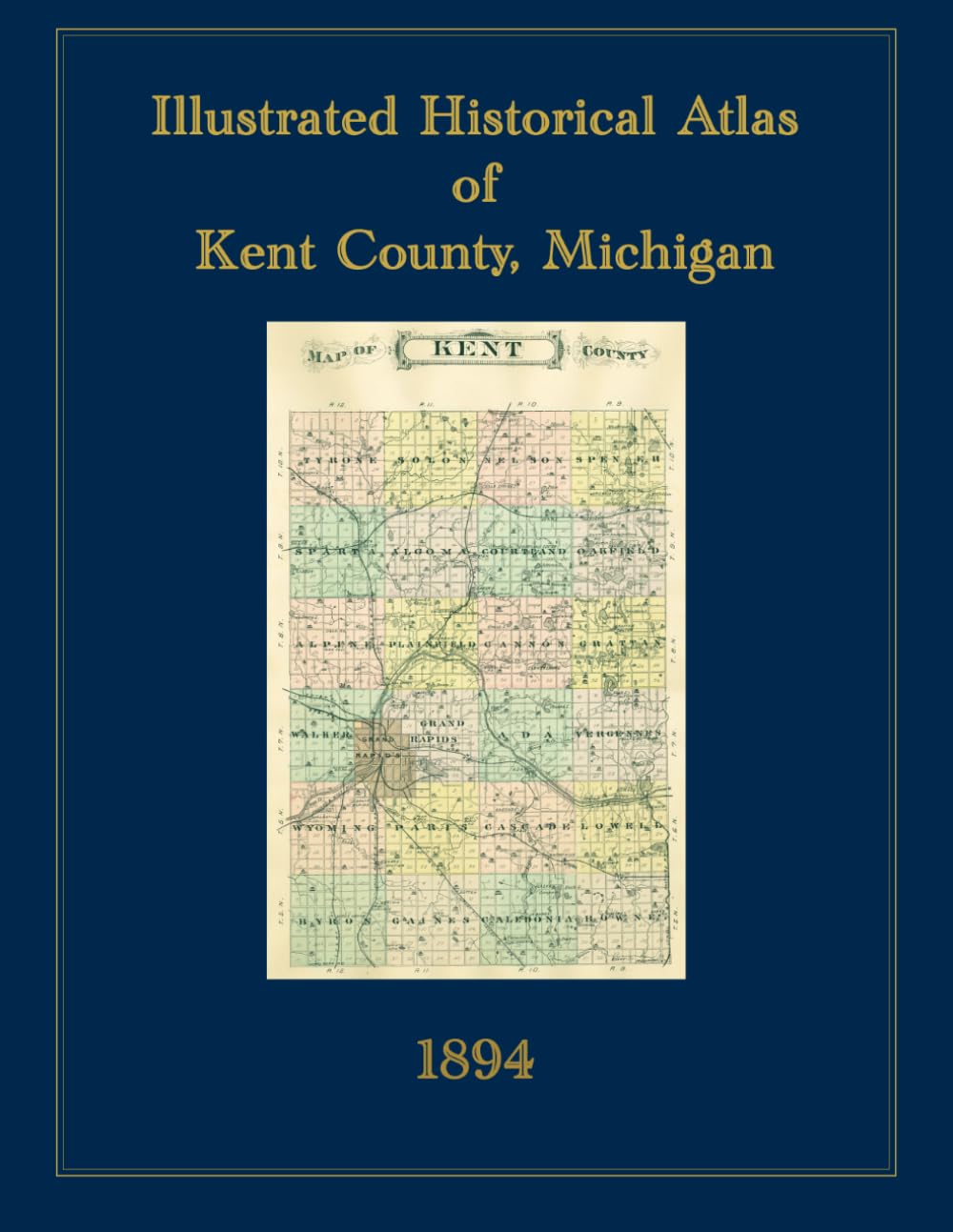1894 Illustrated Historical Atlas of Kent County, Michigan: 1894 Facsimile Reprint with Color Township Plat Maps