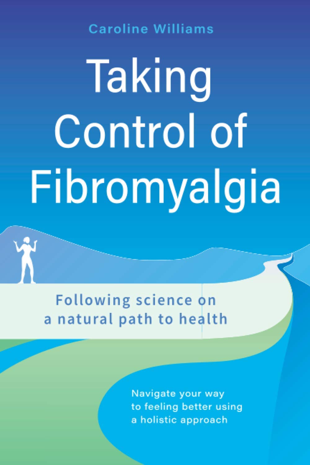 Taking Control of Fibromyalgia: Following science on a natural path to health