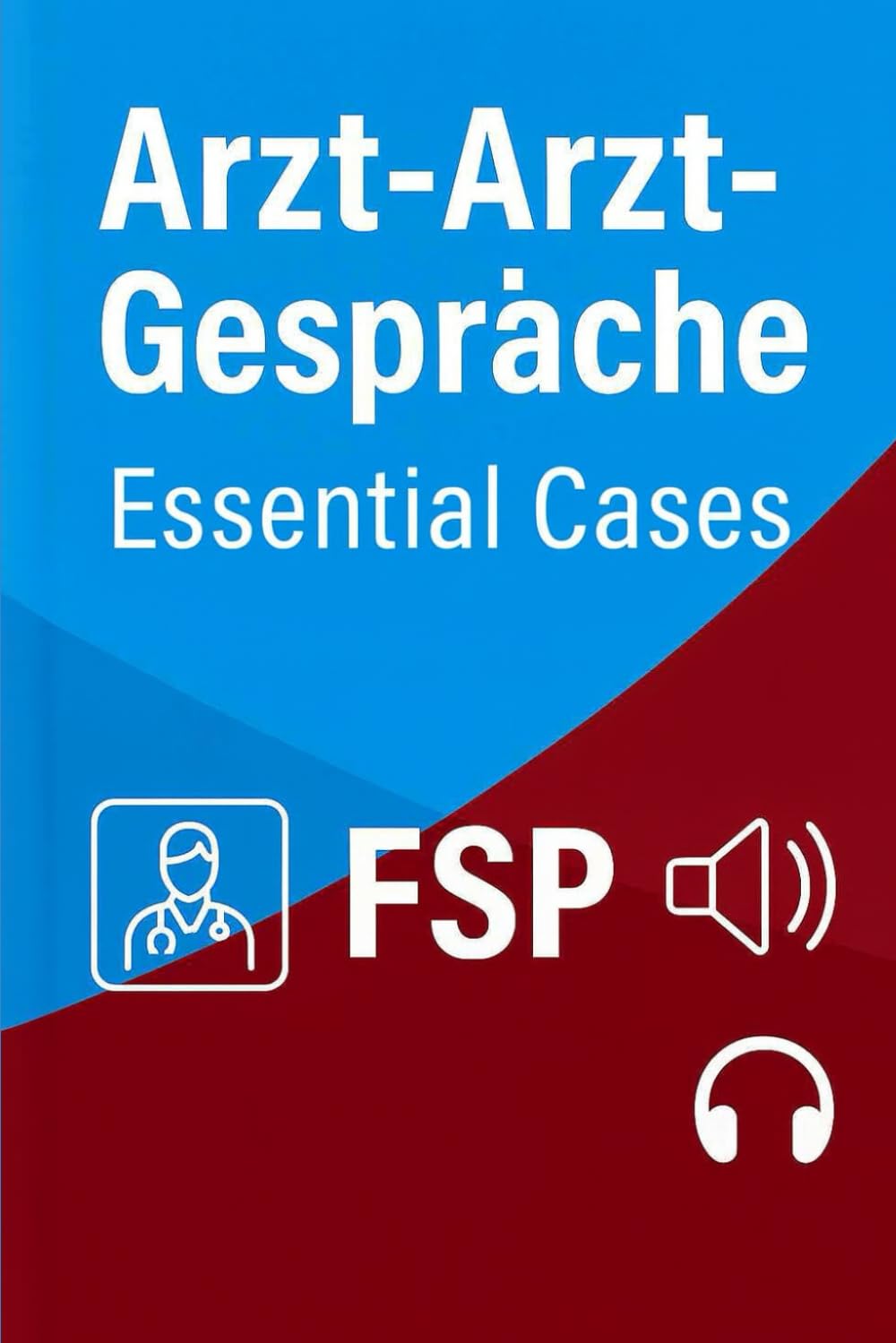 Arzt-Arzt-Gespräche: Essential Kasus für die FSP: Mit simulierten Arzt–Oberarzt-Gesprächen – Ihr einzigartiger Begleiter zur erfolgreichen Fachsprachprüfung