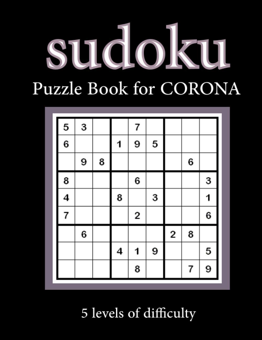 sudoku Puzzle Book for CORONA: Easy to hard sudoku "5 levels of difficulty" with Solutions