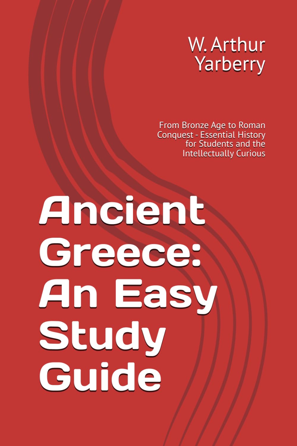 Ancient Greece: An Easy Study Guide: From Bronze Age to Roman Conquest - Essential History for Students and the Intellectually Curious