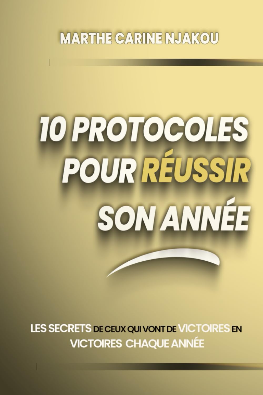 10 PROTOCOLES POUR RÉUSSIR SON ANNÉE: Les secrets de ceux qui vont de victoires en victoires chaque année