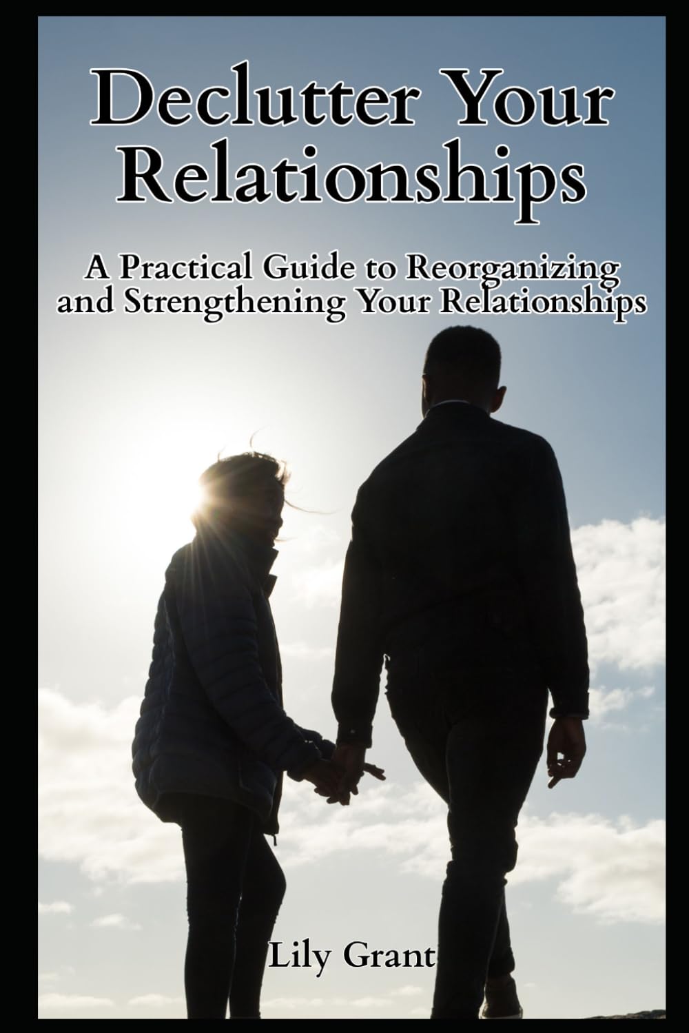 Declutter Your Relationships: A Practical Guide to Reorganizing and Strengthening Your Relationships (Declutter Your Life Series)