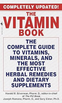The Vitamin Book The Complete Guide to Vitamins, Minerals, and the Most Effective Herbal Remediesand Dietary Supplements