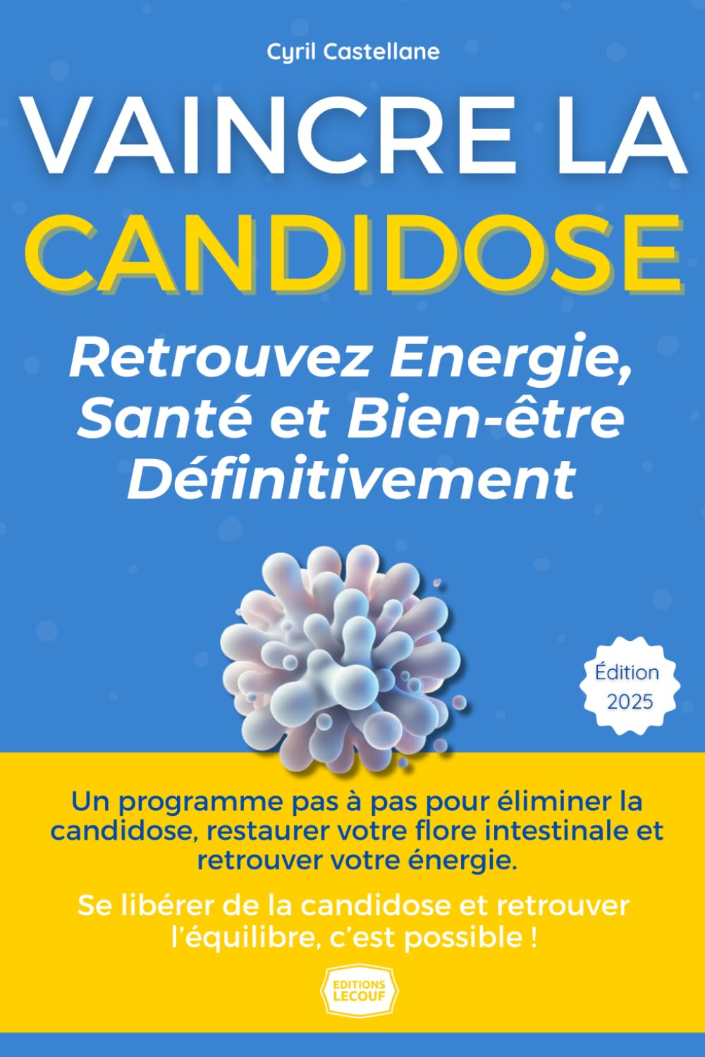 Vaincre la Candidose : Retrouvez Énergie, Santé et Bien-être Définitivement: Le Protocole Naturel de Cyril : Témoignage, Alimentation, Flore Intestinale, Solutions Anti-Récidive