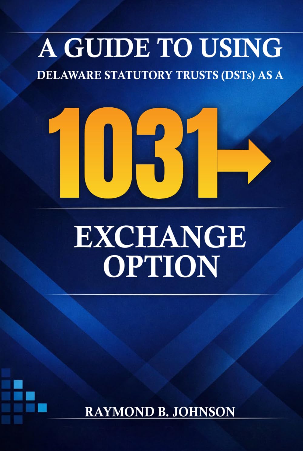 A GUIDE TO USING DELAWARE STATUTORY TRUSTS (DSTs) AS A 1031 EXCHANGE OPTION