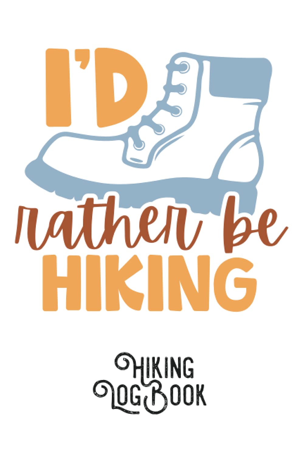 I'd Rather Be Hiking: Logbook for Track Hikes. Record 52 Hikes