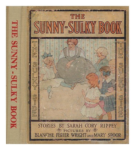The Sunny-Sulky Book ... by Sarah Cory Rippey ... with Illustrations by ...
