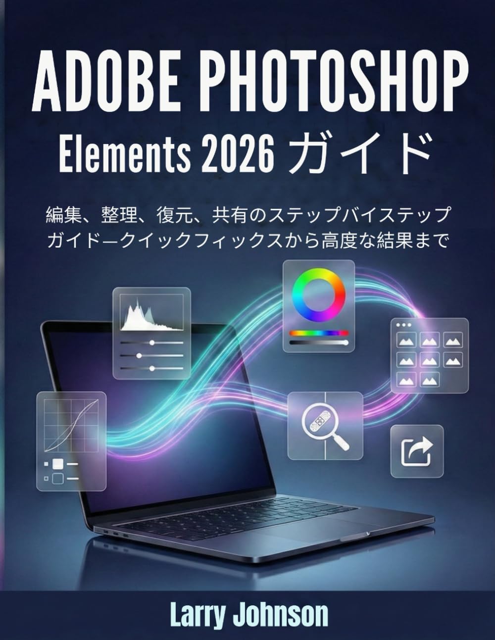 Adobe Photoshop Elements 2026 ガイド: 編集、整理、復元、共有のステップバイステップガイド—クイックフィックスから高度な結果まで