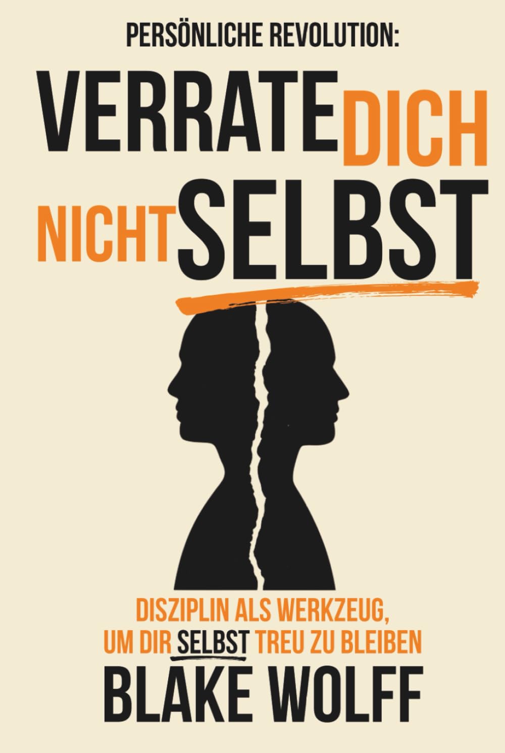 Verrate dich nicht selbst: Disziplin als Werkzeug, um dir selbst treu zu bleiben (Persönliche Revolution)