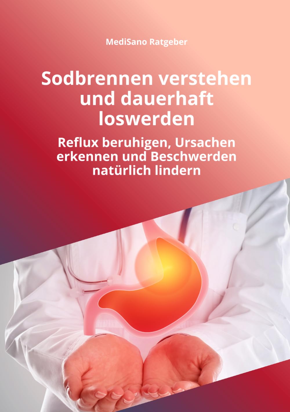 Sodbrennen verstehen und dauerhaft loswerden: Reflux beruhigen, Ursachen erkennen, Beschwerden natürlich lindern und endlich wieder ruhig schlafen (MediSano Ratgeber)