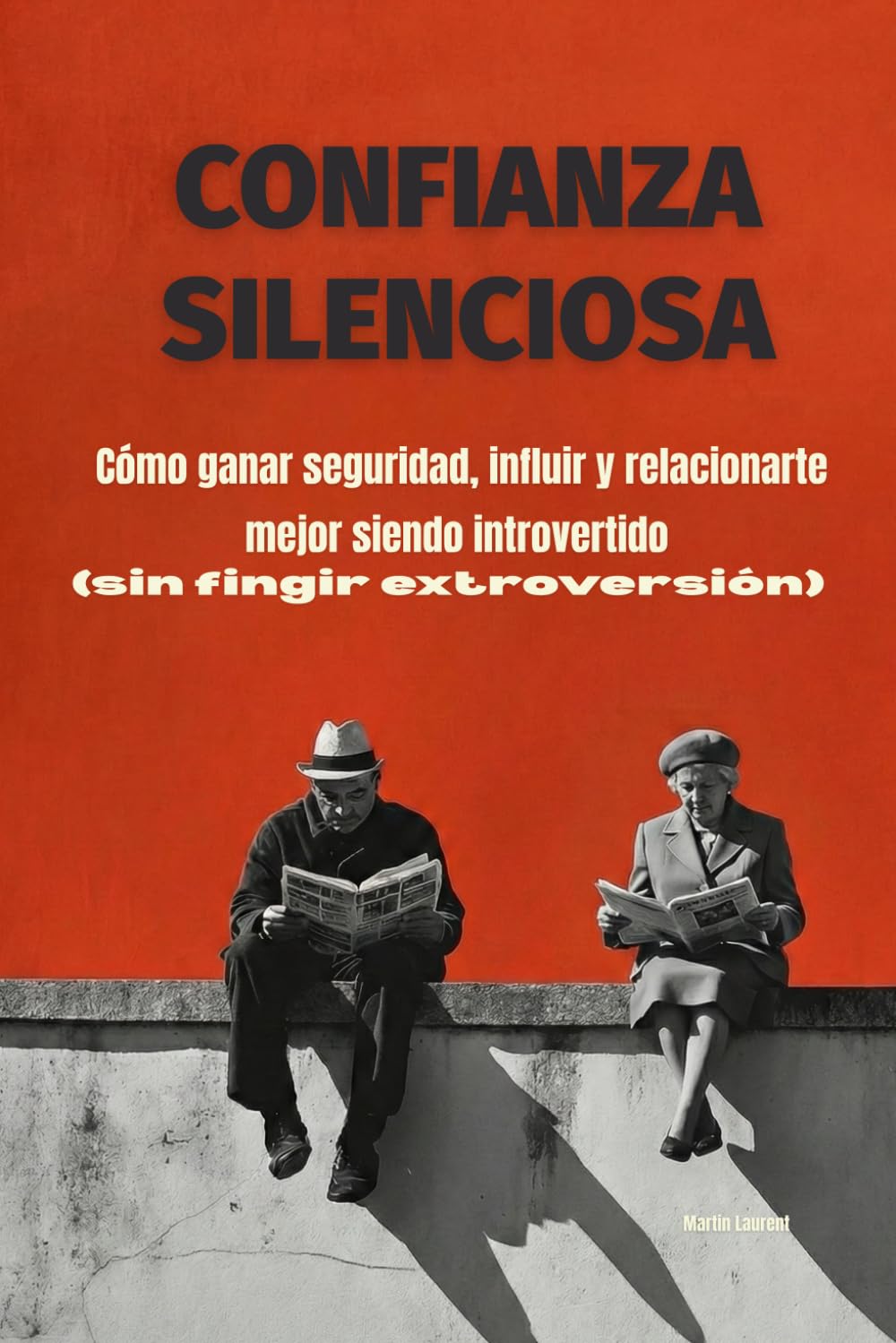 Confianza silenciosa: Cómo ganar seguridad, influir y relacionarte mejor siendo introvertido (sin fingir extroversión)