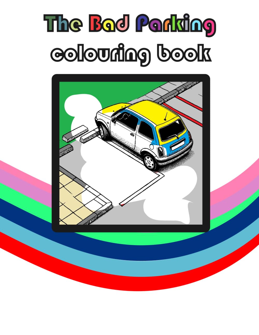 The Bad Parking Colouring Book: A self-help guide for those who have trouble staying within the lines. (Puzzle and freetime books)