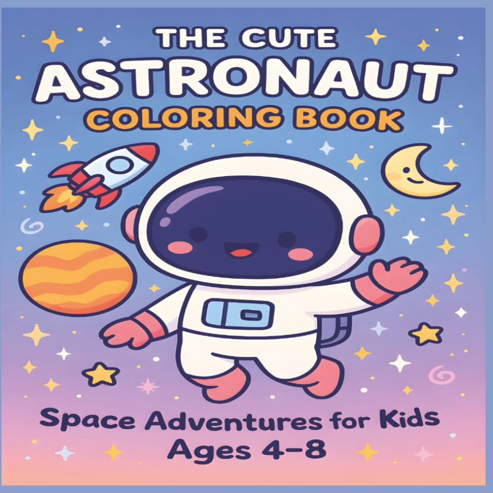 The Cute Astronaut Coloring Book: Space Adventures for kids ages 4-8