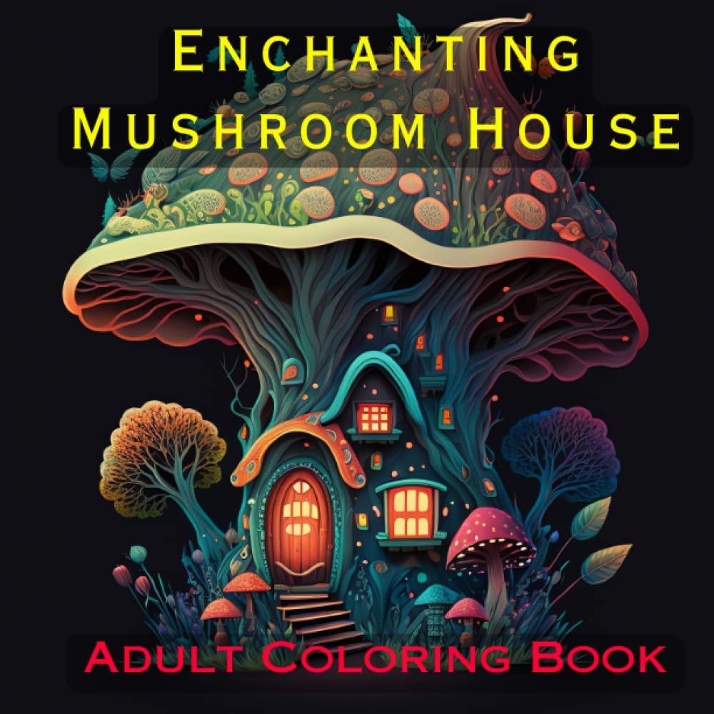 Enchanting Mushroom House: Coloring Book for Adults, Seniors & Teens for Stress Relief, Relaxation, Perfect way to unwind and be creative.