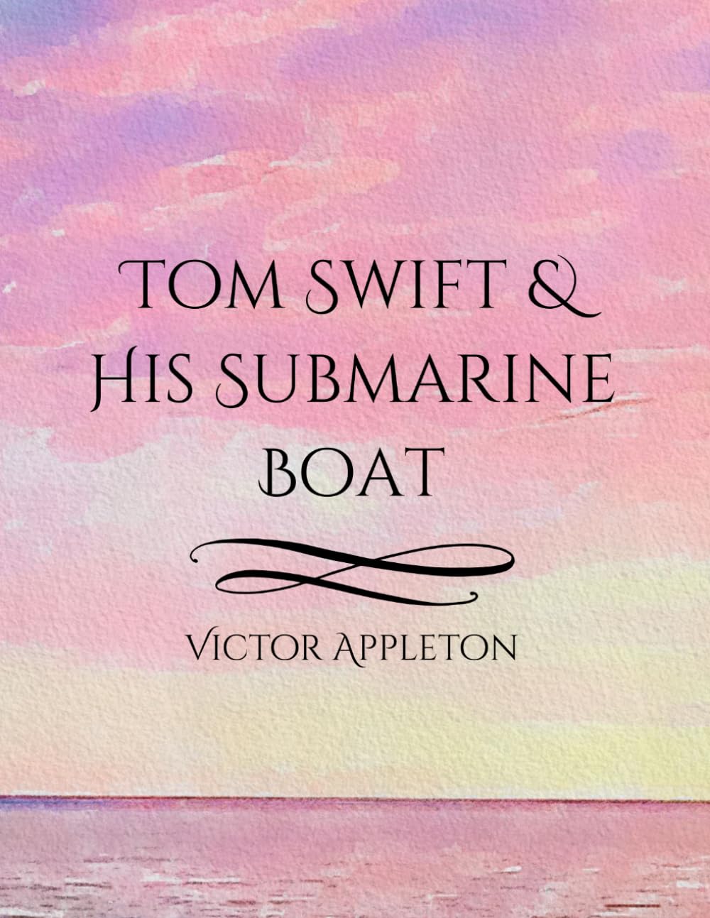 Tom Swift and His Submarine Boat: A Classic 1910 Adventure of Invention, Exploration, and Underwater Discovery
