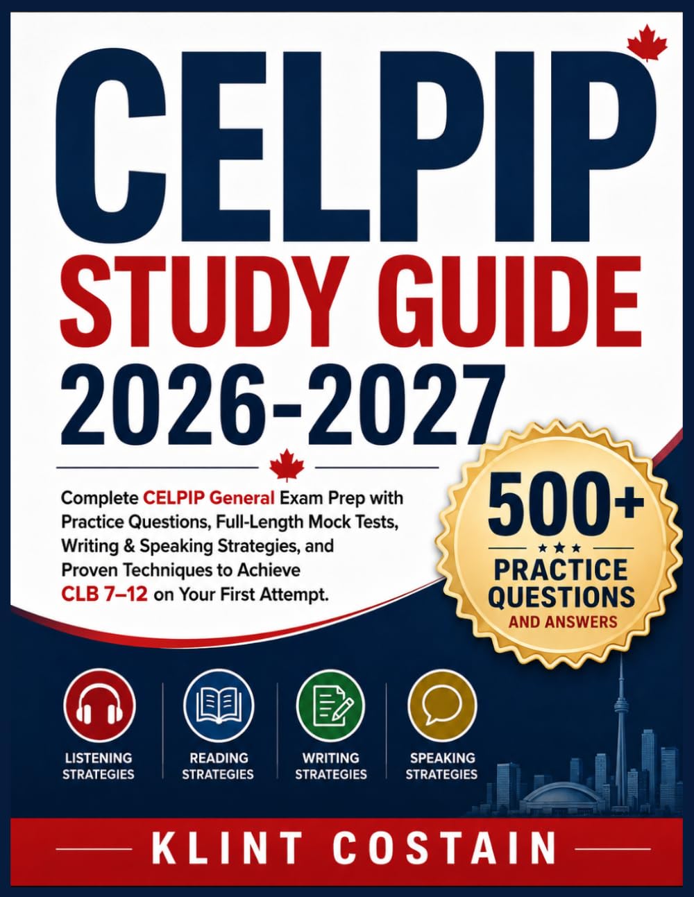 CELPIP STUDY GUIDE 2026-2027: Complete CELPIP General Exam Prep with Practice Questions, Full-Length Mock Tests, Writing & Speaking Strategies, and ... to Achieve CLB 7–12 on Your First Attempt