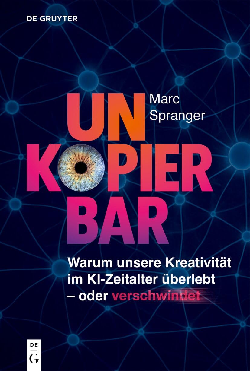 Unkopierbar: Warum Unsere Kreativität Im Ki-Zeitalter Überlebt Oder Verschwindet