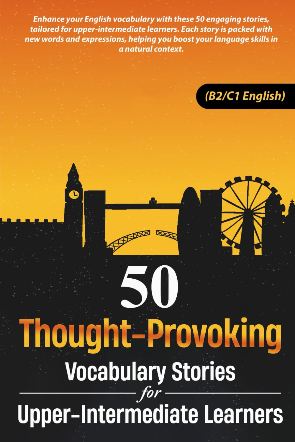 50 Thought-Provoking Vocabulary Stories for Upper-Intermediate Learners (B2/C1 English): Master B2/C1 Vocabulary with Engaging Stories: Improve ... (Learn English with 50 Short Stories)