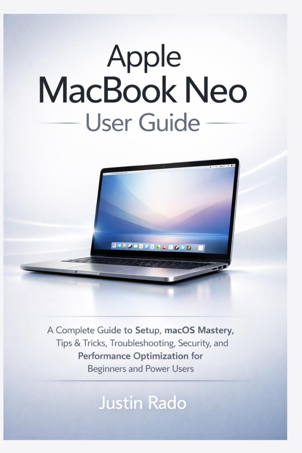 Apple MacBook Neo User Guide: A Complete Guide to Setup, macOS Mastery, Tips & Tricks, Troubleshooting, Security, and Performance Optimization for Beginners and Power Users