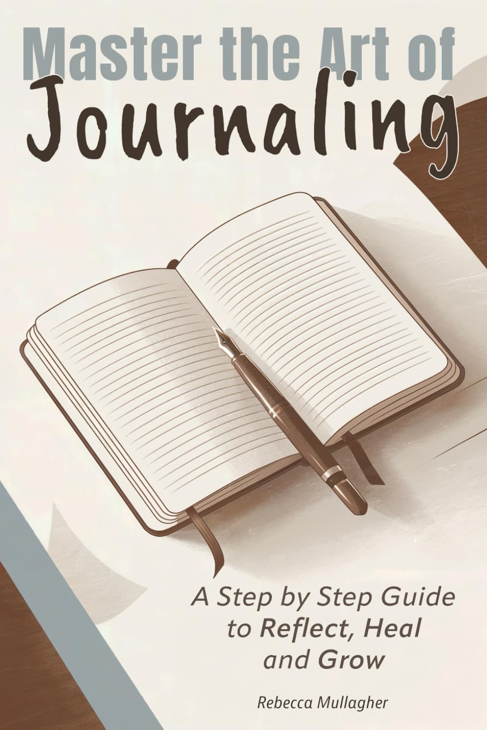 Mastering the Art of Journaling: A step by Step Guide to Reflect, Heal, and Grow