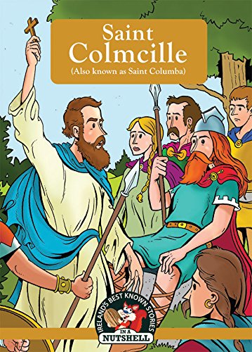 Saint Colmcille (Saint Columba): (Irish Myths & Legends In A Nutshell Book 21) (Irish Myths, Legends and Heroes)