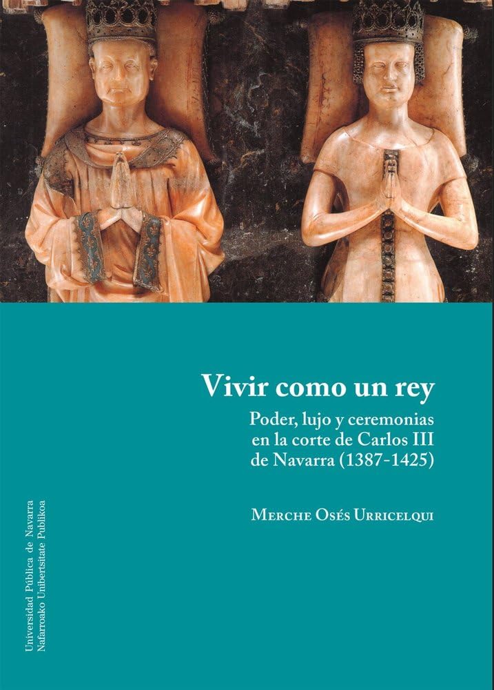 Vivir como un rey: Poder, lujo y ceremonias en la corte de Carlos III de Navarra (1387-1425): 44 (Historia)