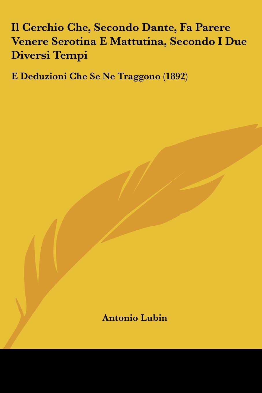 Il Cerchio Che, Secondo Dante, Fa Parere Venere Serotina E Mattutina, Secondo I Due Diversi Tempi: E Deduzioni Che Se Ne Traggono (1892)