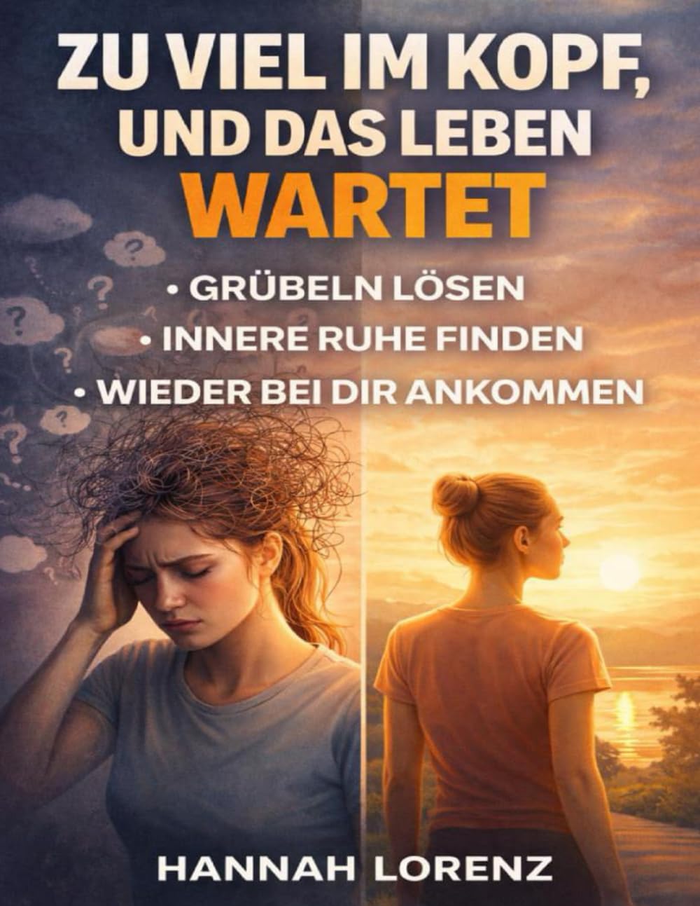 Zu viel im Kopf, und das Leben wartet: Grübeln lösen, innere Ruhe finden und wieder bei dir ankommen