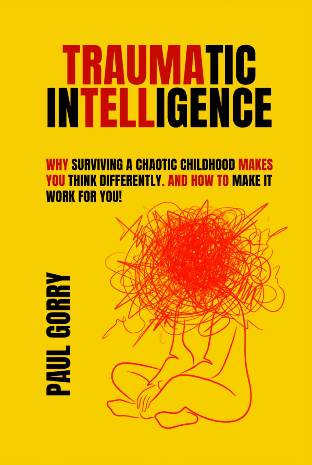 Traumatic Intelligence: Why surviving a chaotic childhood makes you think differently. And how to make it work for you!