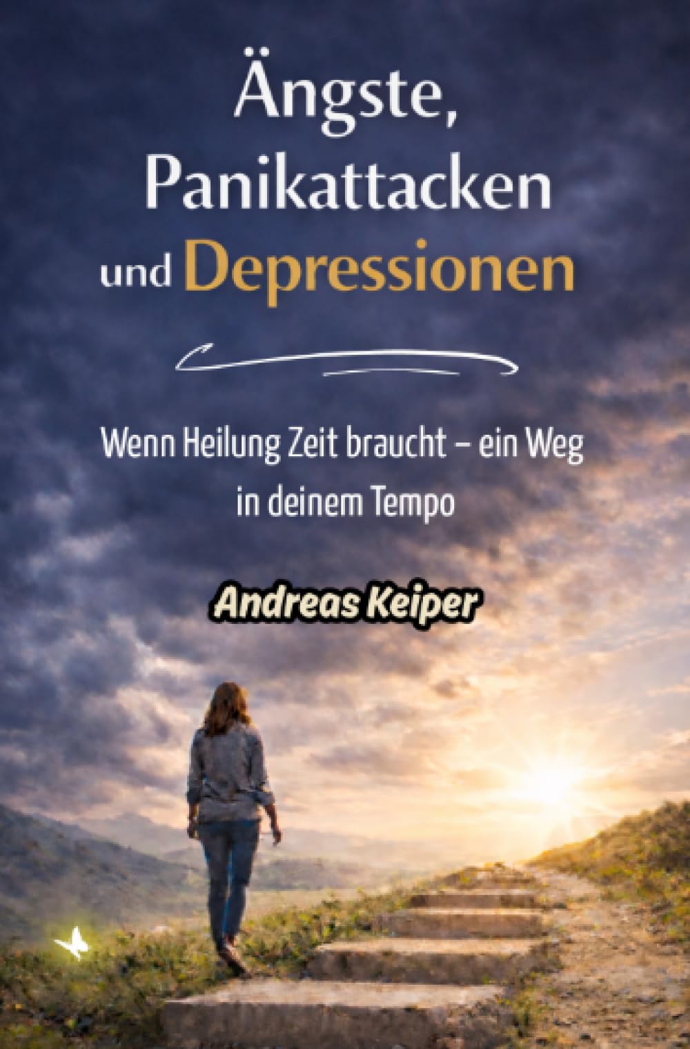 Ängste, Panikattacken und Depressionen Schritt für Schritt überwinden: Wenn Heilung Zeit braucht – ein Weg in deinem Tempo