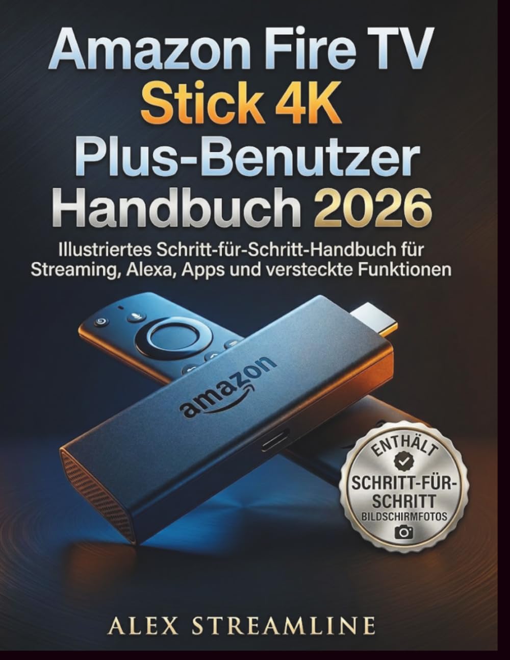 Amazon Fire TV Stick 4K Plus-Benutzer Handbuch 2026: Illustriertes Schritt-für-Schritt-Handbuch für Streaming, Alexa, Apps und versteckte Funktionen